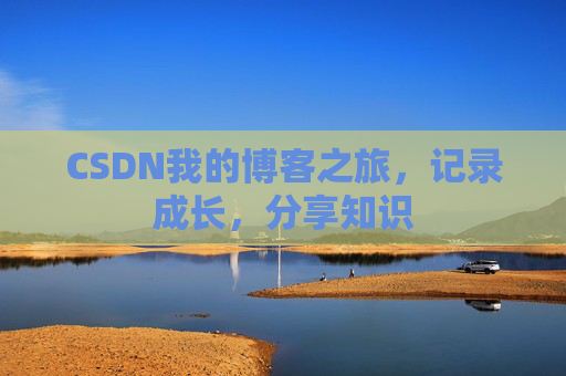 CSDN我的博客之旅，记录成长，分享知识